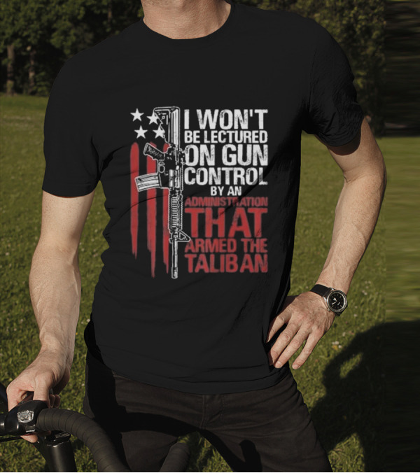I Won’t Be Lectured On Gun Control By An Administration T-Shirt