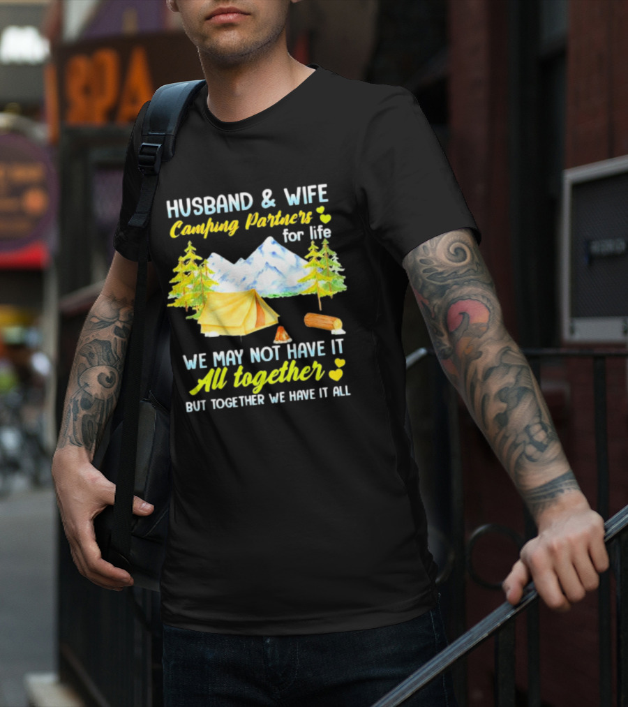 Husband And Wife Camping Partners For Life We May Not Have It All Together But Together We Have It All T-Shirt