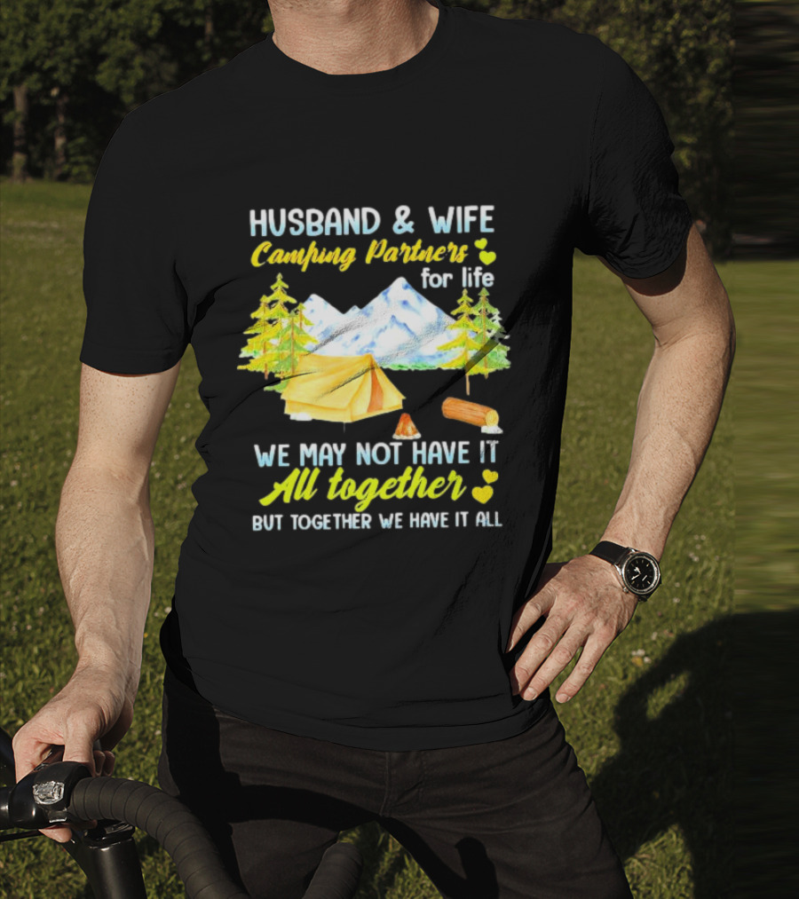 Husband And Wife Camping Partners For Life We May Not Have It All Together But Together We Have It All T-Shirt