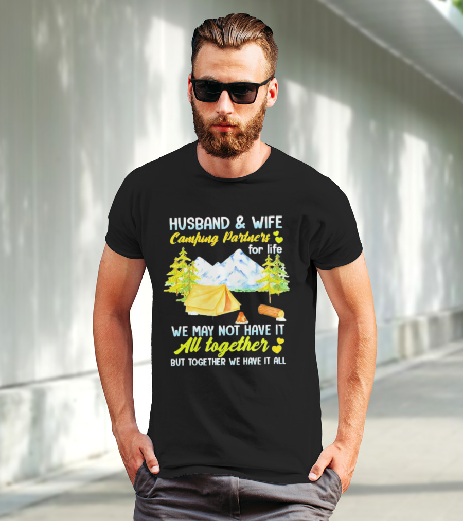Husband And Wife Camping Partners For Life We May Not Have It All Together But Together We Have It All T-Shirt