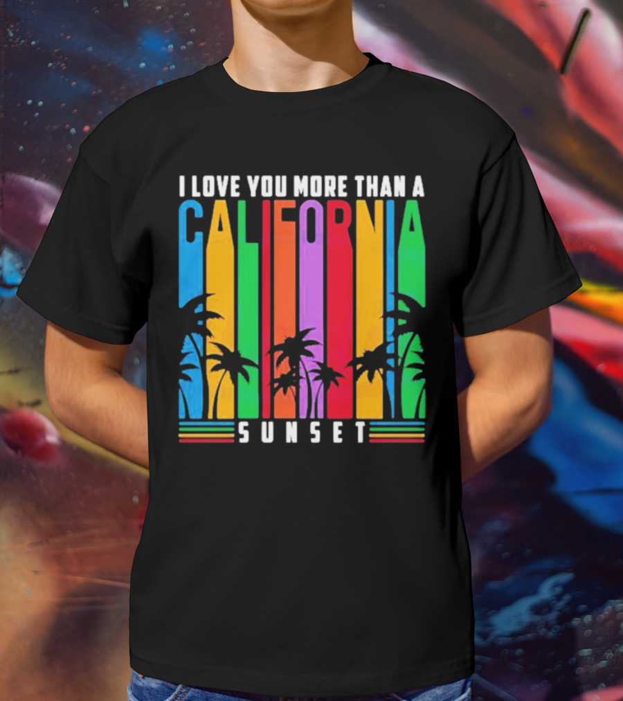 I Love You More Than A California Sunset T-Shirt