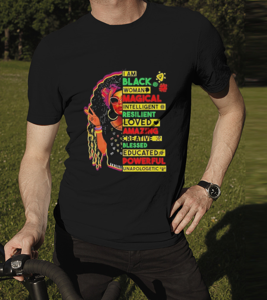 I Am Black Woman Magical Intelligent Loved Amazing Creative Blessed Educated Powerful Unapologetic T-Shirt