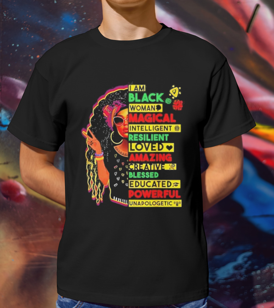 I Am Black Woman Magical Intelligent Loved Amazing Creative Blessed Educated Powerful Unapologetic T-Shirt