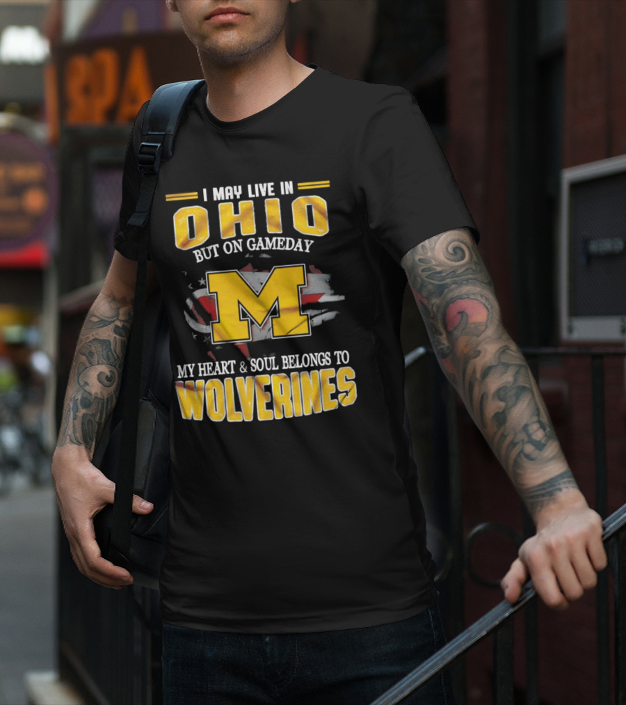 I May Live In Ohio But On Gameday My Heart And Soul Belongs To Wolverines T-Shirt