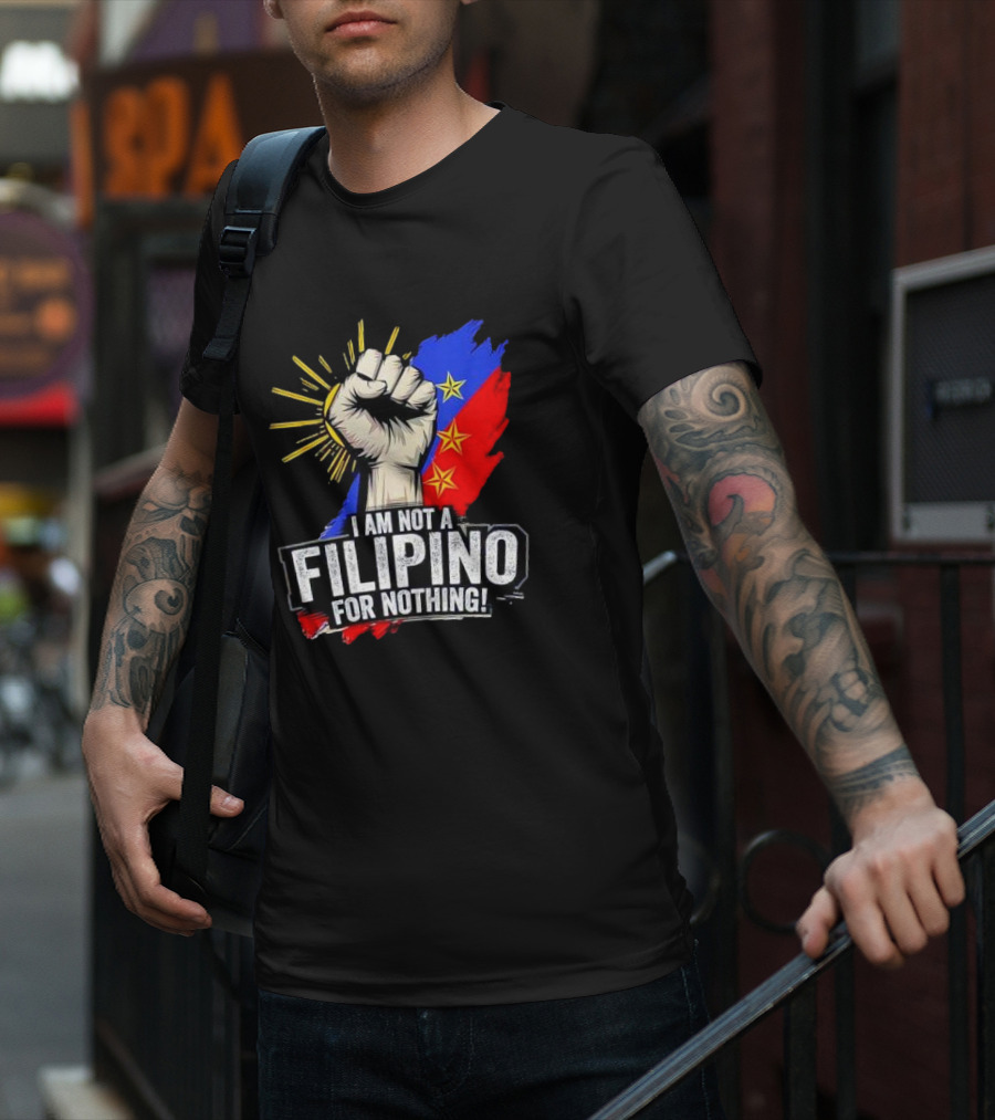 I Am Not Filipino For Nothing Duterte Fight Supporter T-Shirt