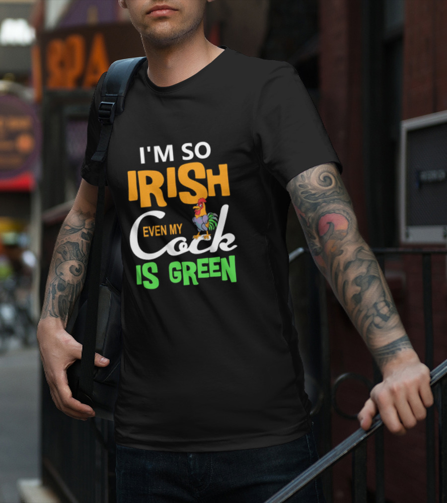 I Am So Irish Even My Cock Is Green T-Shirt