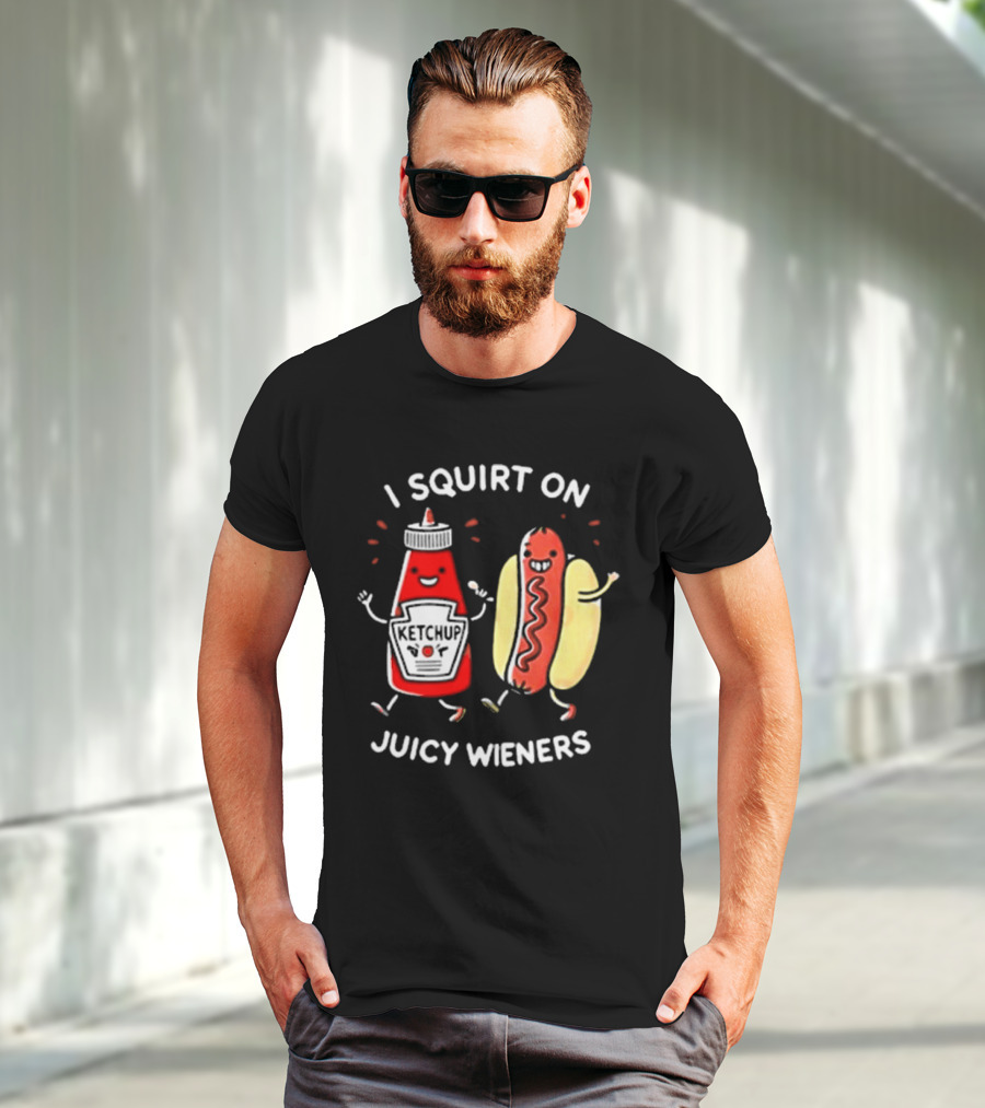 I Squirt On Juicy Wieners T-Shirt