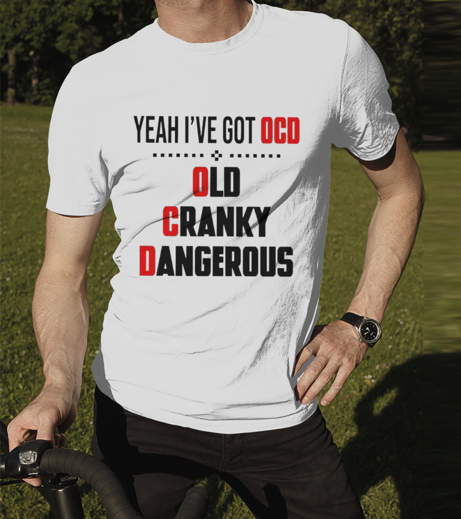 Yeah I've Got OCD Old Cranky Dangerous T-Shirt