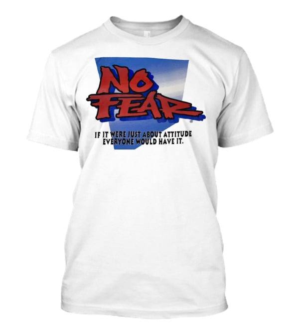 No Fear If It Were Just About Attitude Everyone Would Have It T-Shirt