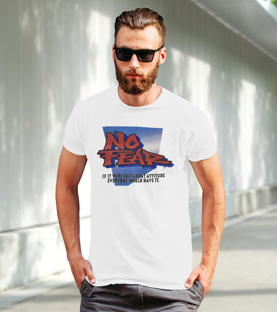 No Fear If It Were Just About Attitude Everyone Would Have It T-Shirt