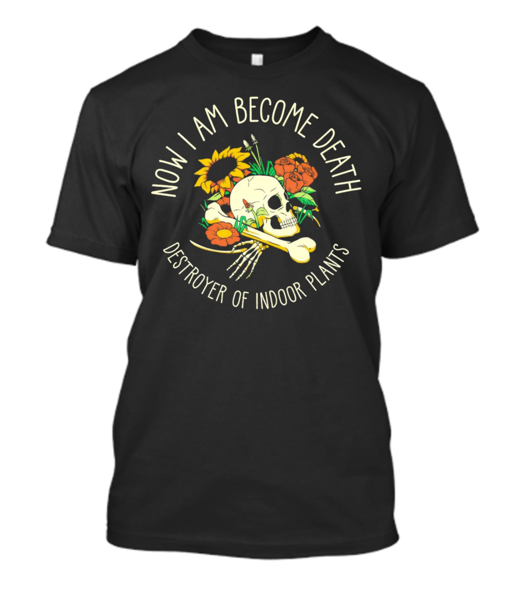 Now I Am Become Death Skull Flowers Destroyer Of Indoor Plants T-Shirt