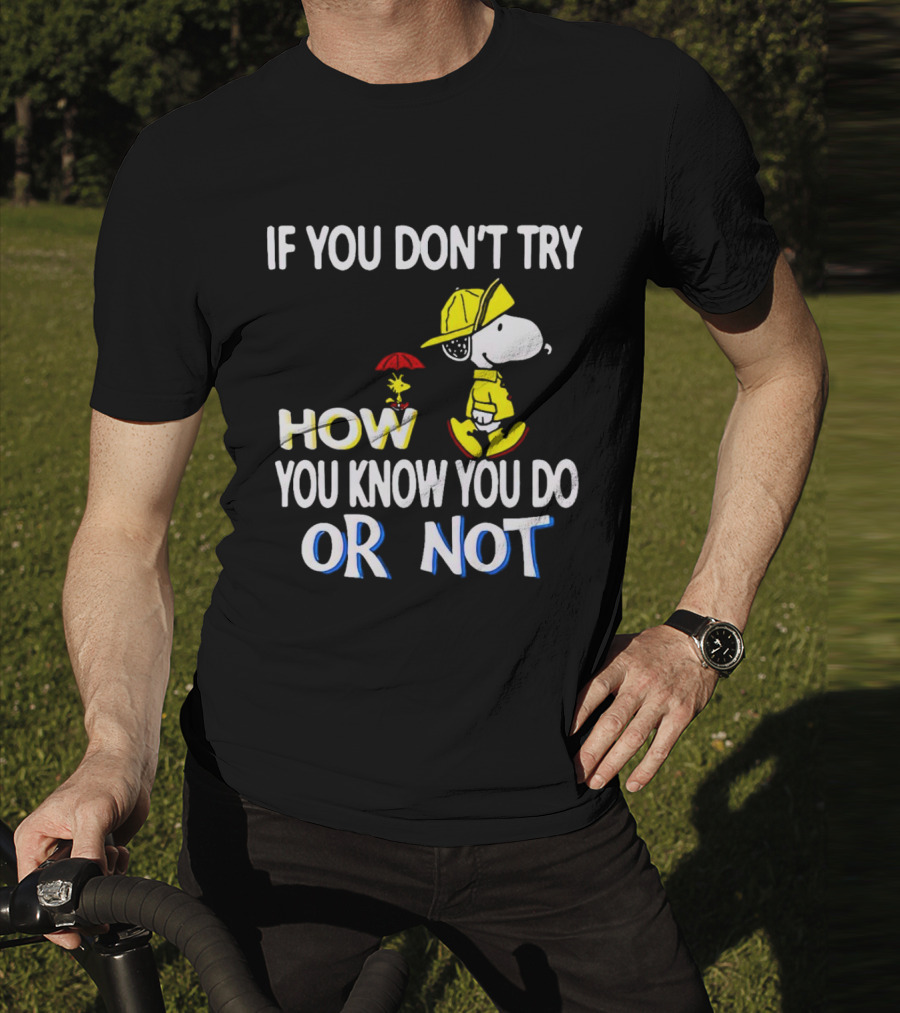 If You Don't Try How You Know You Do Or Not Snoopy Raincoat Umbrella Woodstock T-Shirt
