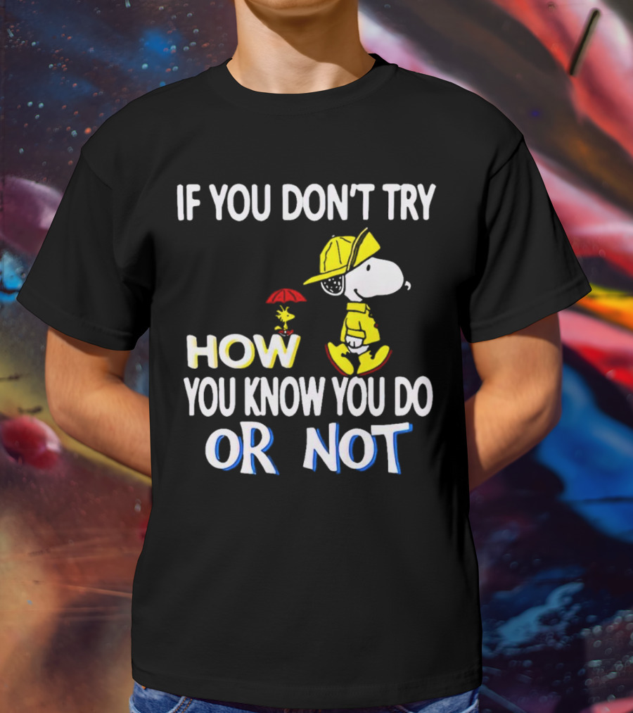 If You Don't Try How You Know You Do Or Not Snoopy Raincoat Umbrella Woodstock T-Shirt