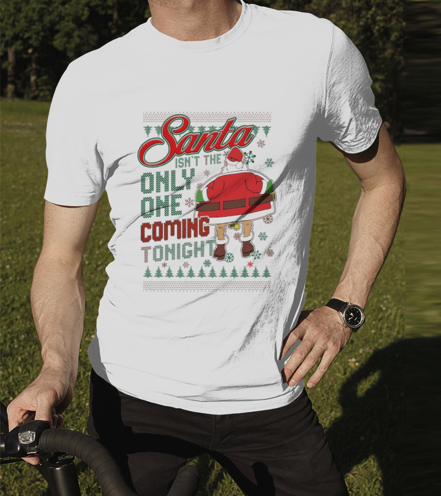 Santa Isn't The Only One Coming Tonight Christmas Party Humor T-Shirt