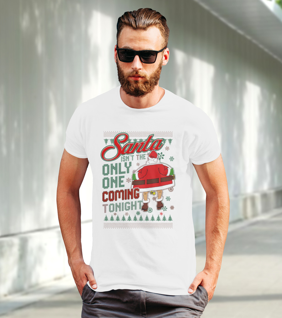 Santa Isn't The Only One Coming Tonight Christmas Party Humor T-Shirt