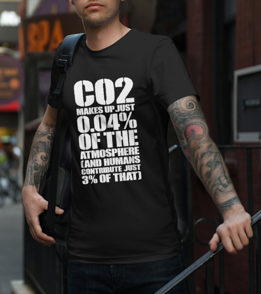 CO2 Makes Up Just 0.04% Of The Atmosphere And Humans Contribute Just 3% Of That T-Shirt
