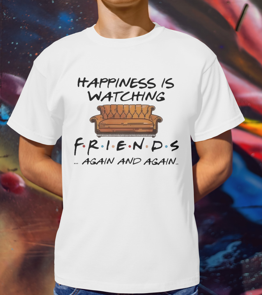 Happiness Is Watching Friends Again And Again T-Shirt