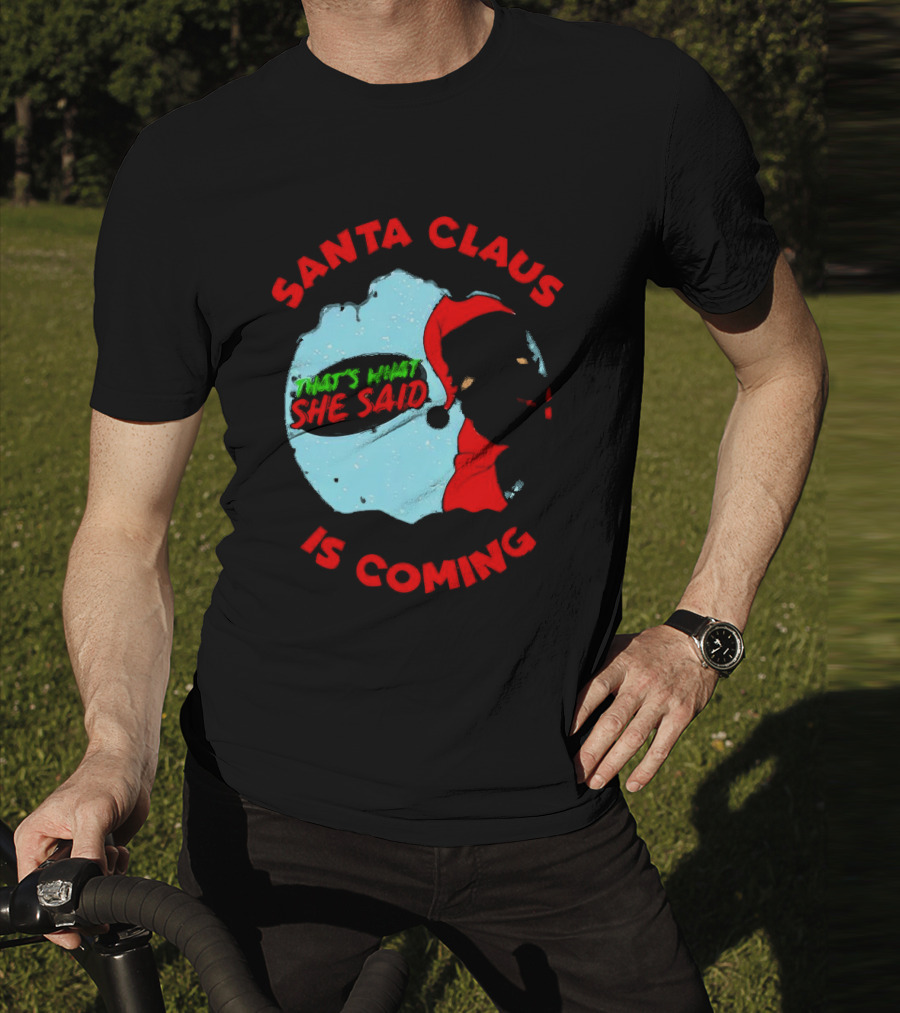 Santa Claus Is Coming That's What She Said Christmas T-Shirt