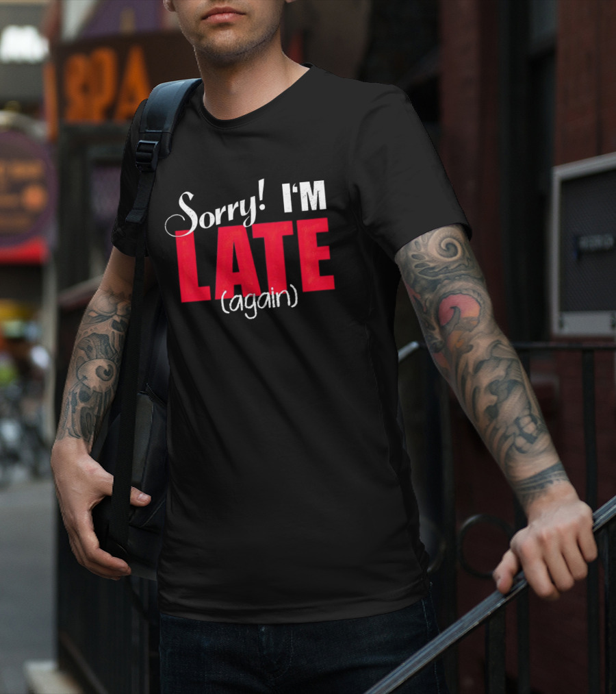Sorry I'm Late Again T-Shirt