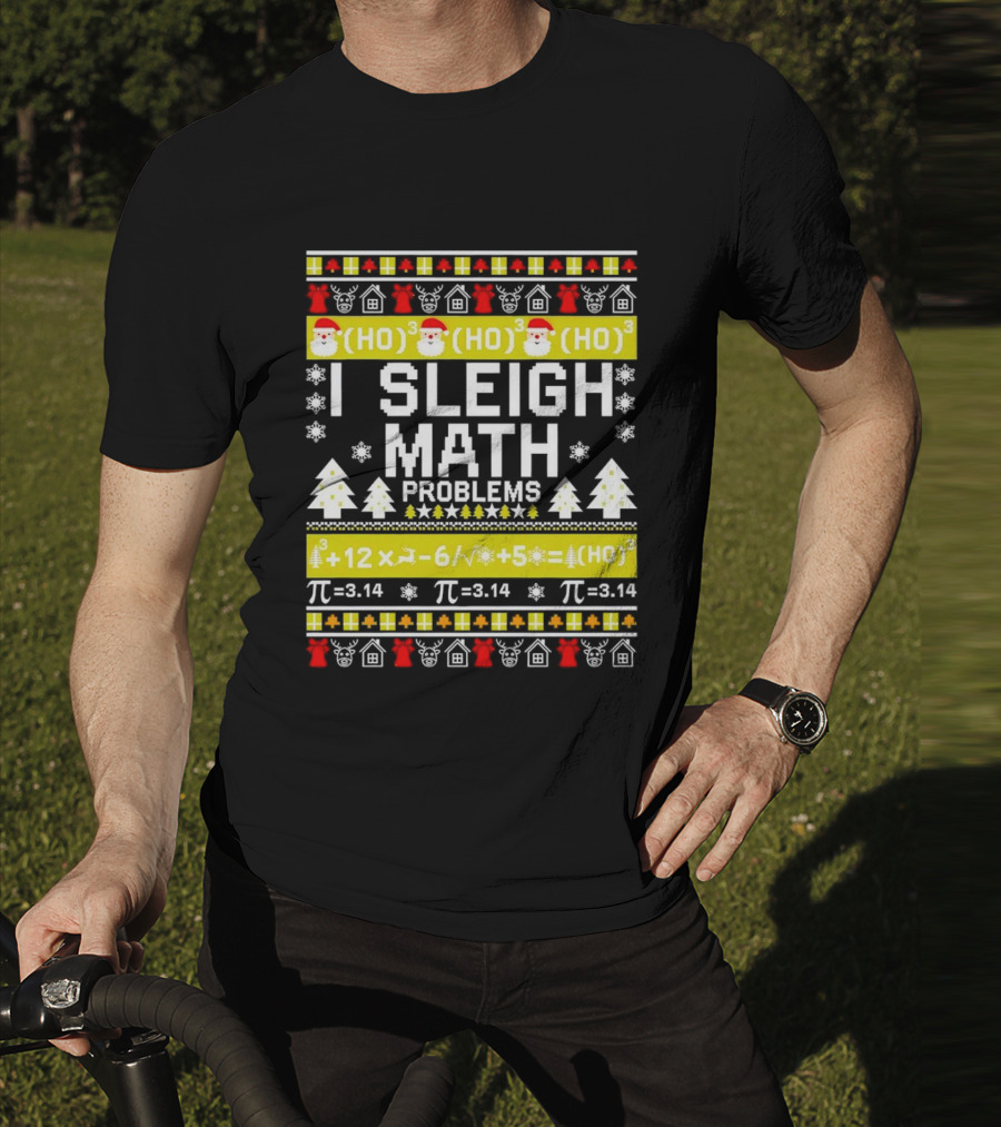 I Sleigh Math Problems HO HO HO Christmas Santa Ugly Sweater Pi Equations T-Shirt