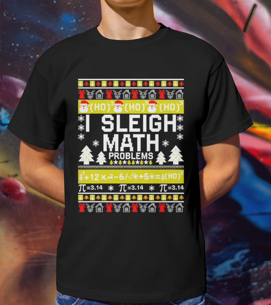 I Sleigh Math Problems HO HO HO Christmas Santa Ugly Sweater Pi Equations T-Shirt