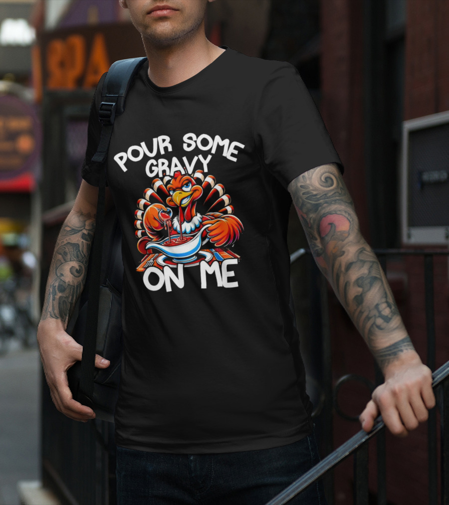 Pour Some Gravy On Me Funny Thanksgiving Turkey Day T-Shirt