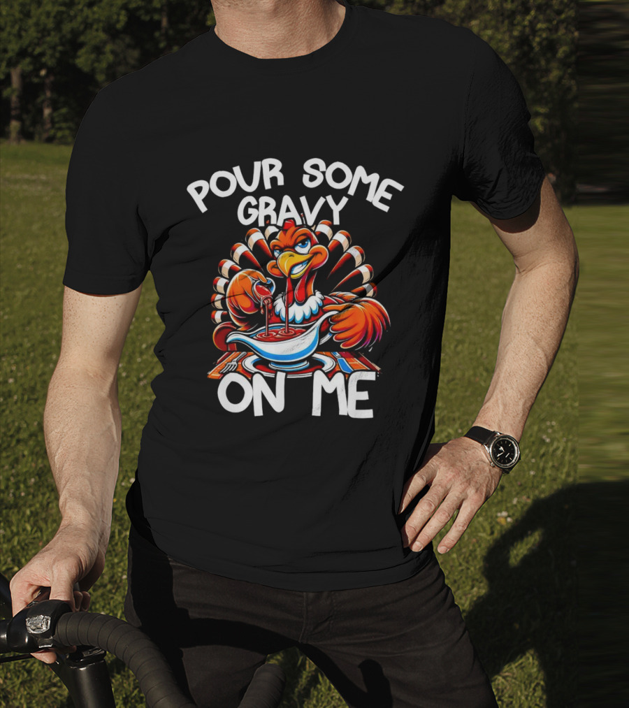 Pour Some Gravy On Me Funny Thanksgiving Turkey Day T-Shirt
