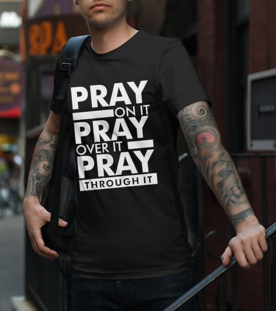 Pray On It Pray Over It Pray Through It Motivational Encouragement T-Shirt