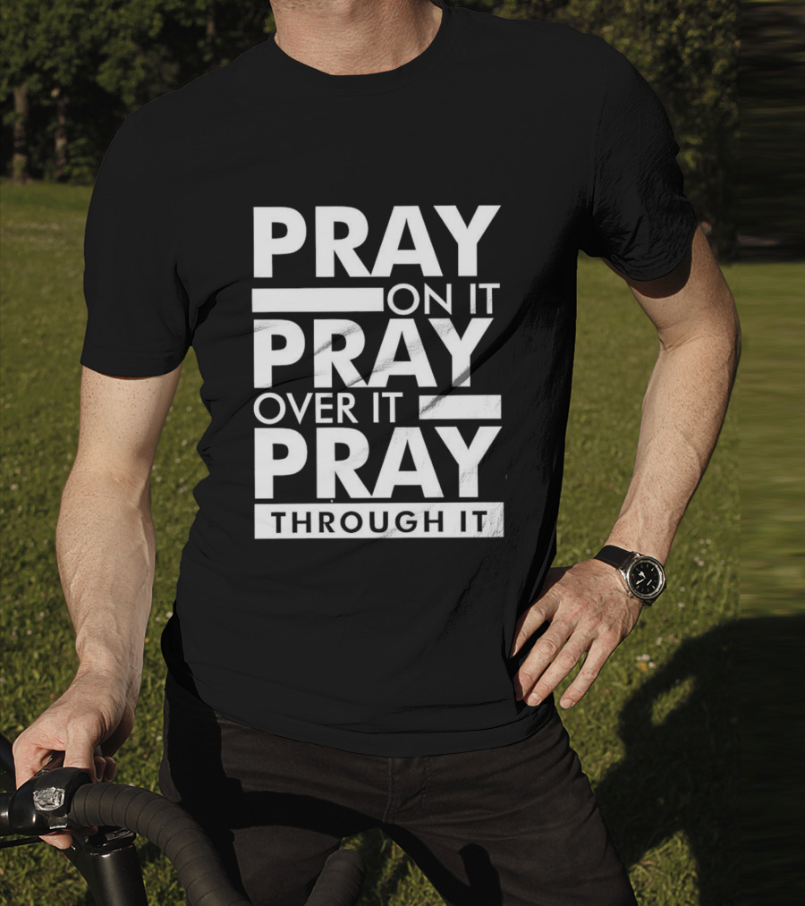 Pray On It Pray Over It Pray Through It Motivational Encouragement T-Shirt