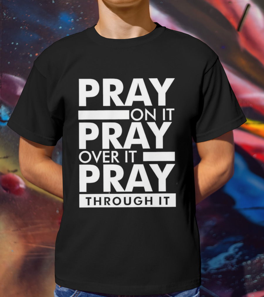 Pray On It Pray Over It Pray Through It Motivational Encouragement T-Shirt