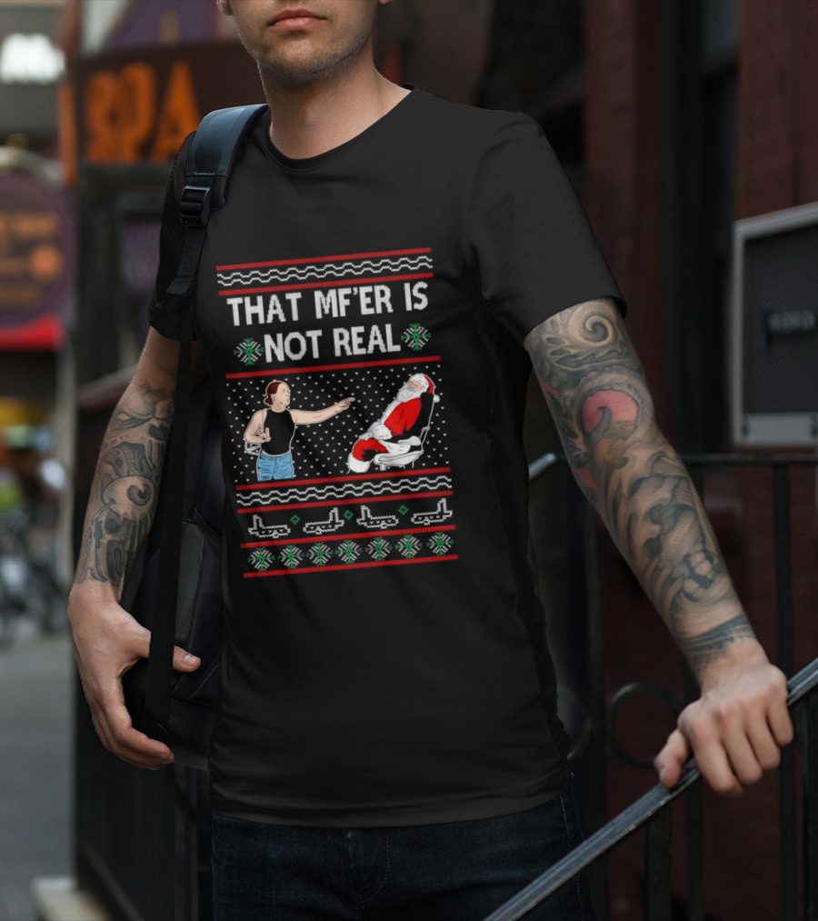 That MF’er Is Not Real Santa Ugly Christmas T-Shirt