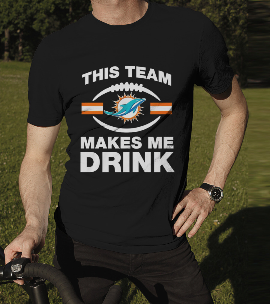 This Team Makes Me Drink Miami Dolphins Football Fan Humorous T-Shirt
