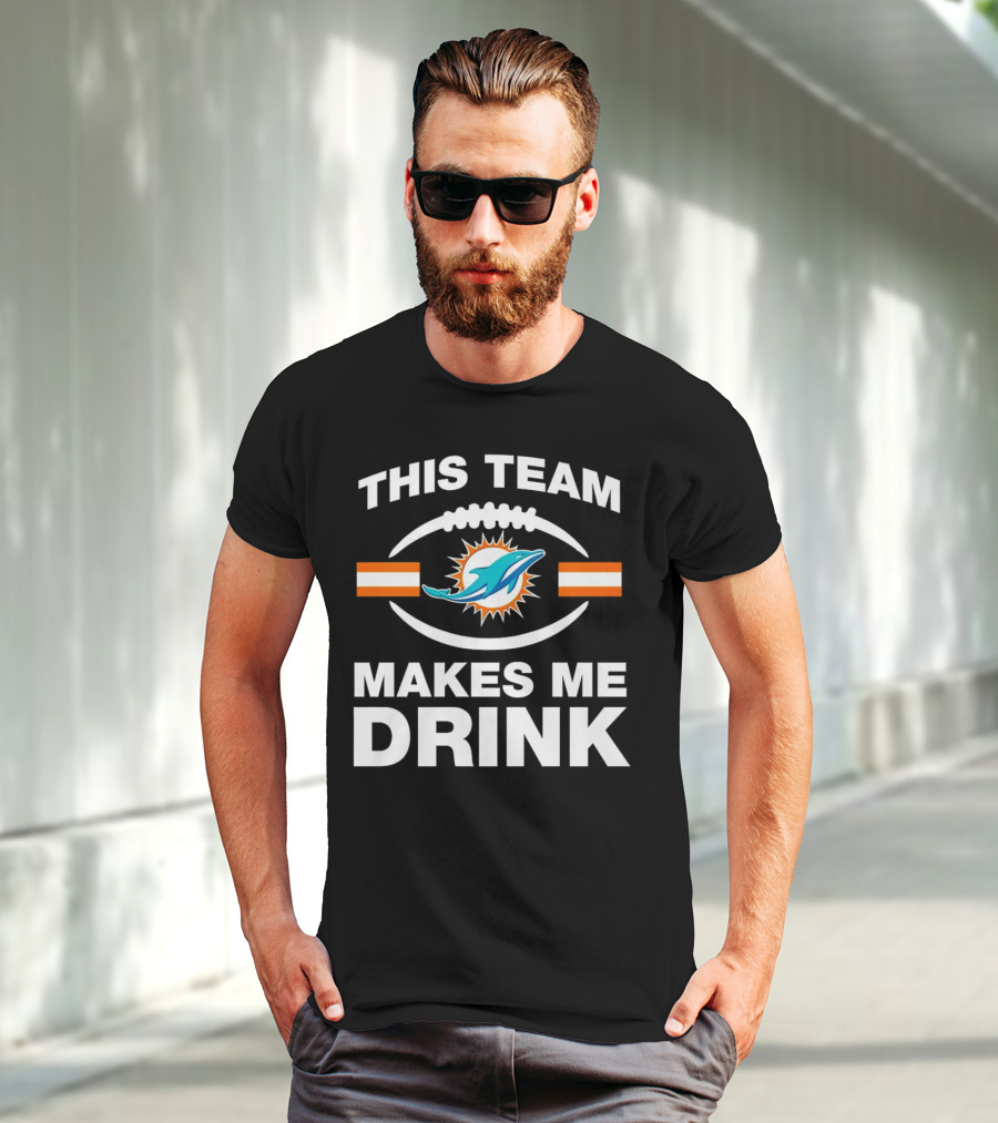 This Team Makes Me Drink Miami Dolphins Football Fan Humorous T-Shirt