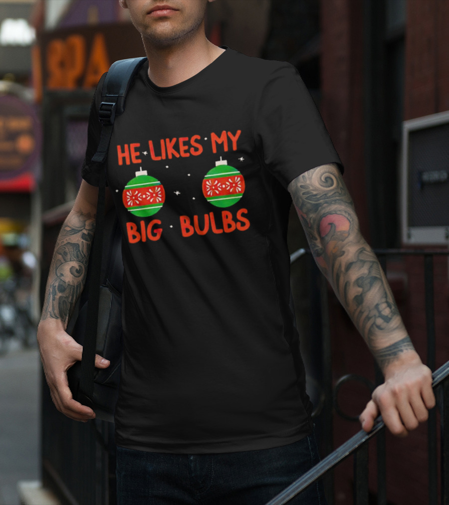 He Likes My Big Bulbs Christmas Ornaments Holiday Humor T-Shirt