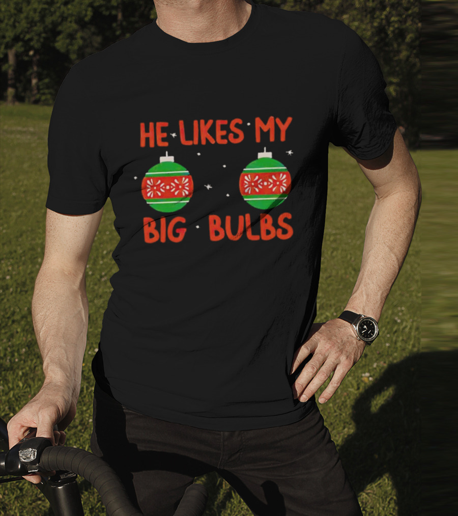 He Likes My Big Bulbs Christmas Ornaments Holiday Humor T-Shirt