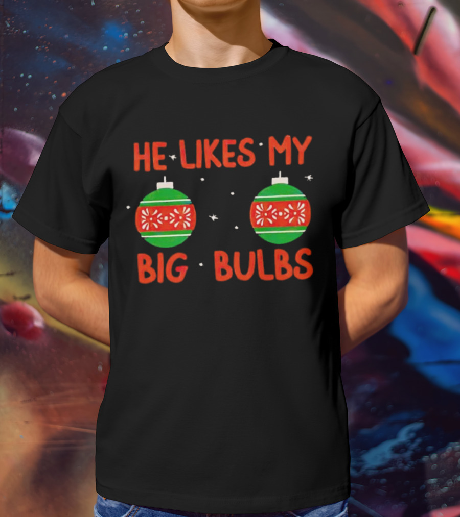 He Likes My Big Bulbs Christmas Ornaments Holiday Humor T-Shirt