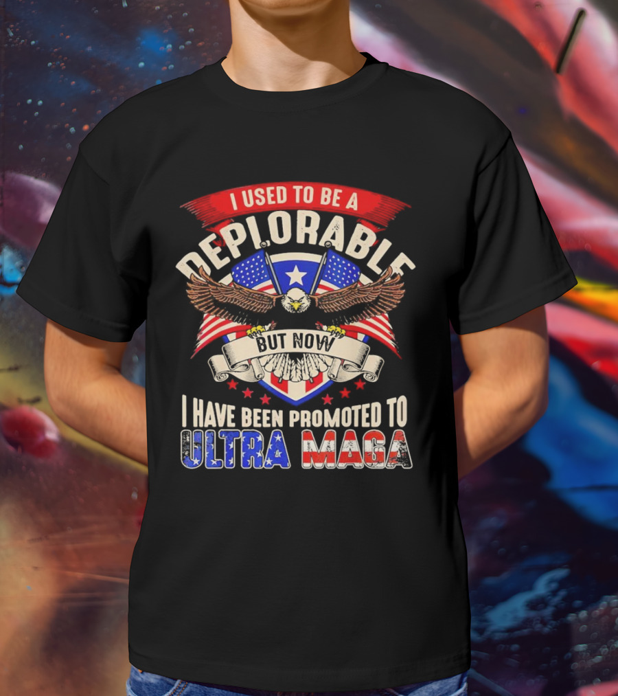 I Used To Be A Deplorable But Now I Have Been Promoted To Ultra MAGA American Eagle T-Shirt