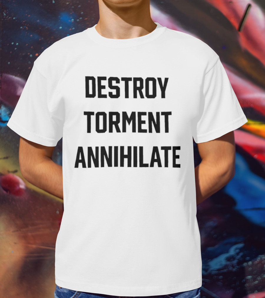 Destroy Torment Annihilate T-Shirt
