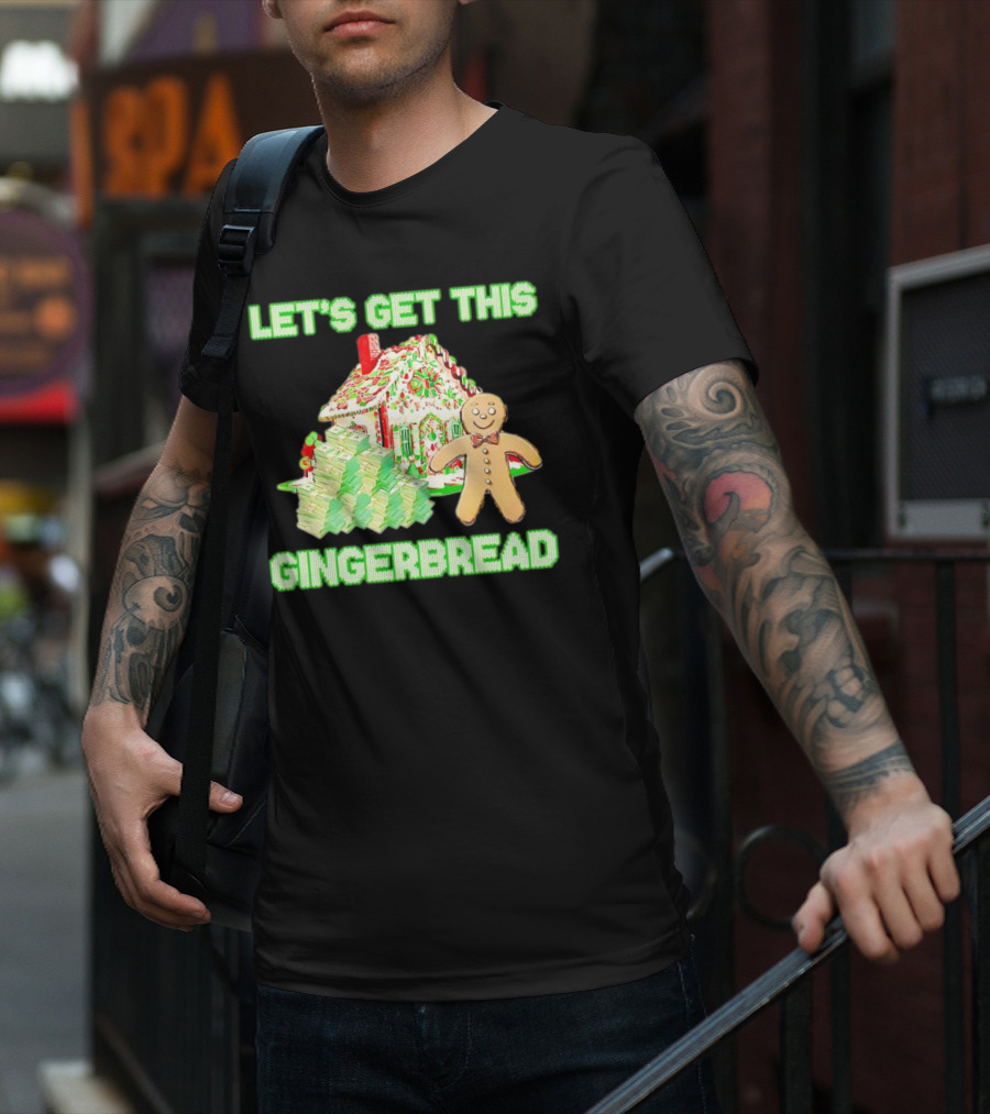 LET'S GET THIS GINGERBREAD HOUSE WITH STACKS OF CASH T-Shirt