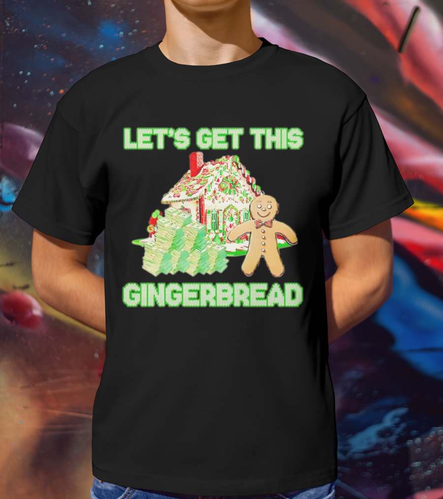 LET'S GET THIS GINGERBREAD HOUSE WITH STACKS OF CASH T-Shirt