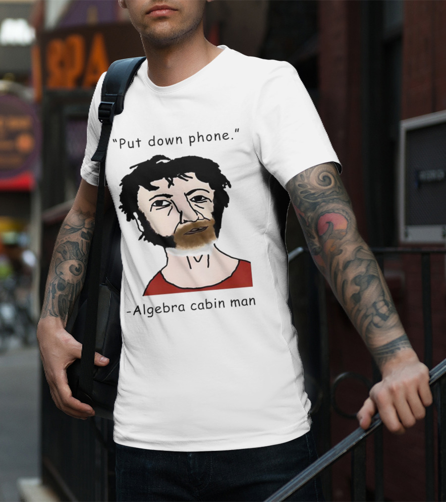 Put Down Phone Algebra Cabin Man Portrait T-Shirt