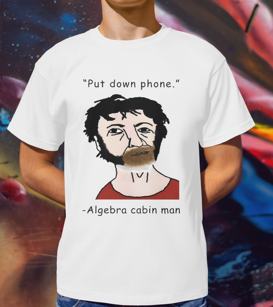 Put Down Phone Algebra Cabin Man Portrait T-Shirt
