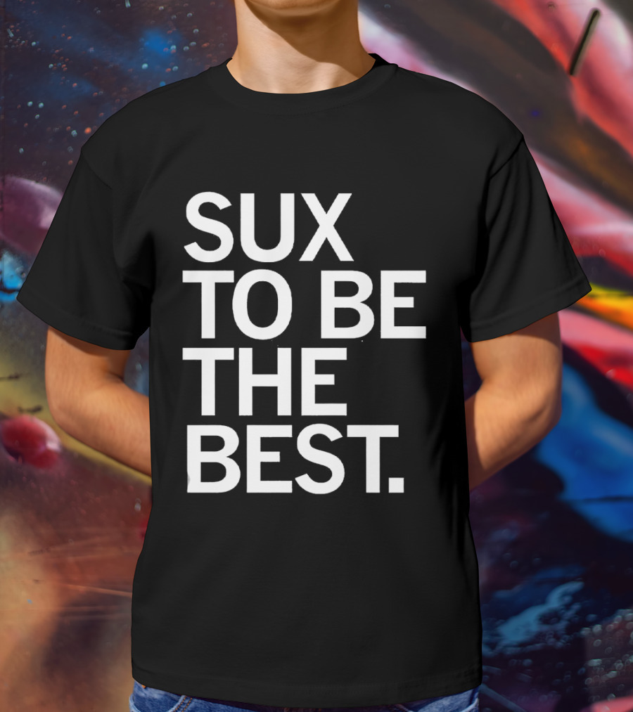 Sux To Be The Best T-Shirt