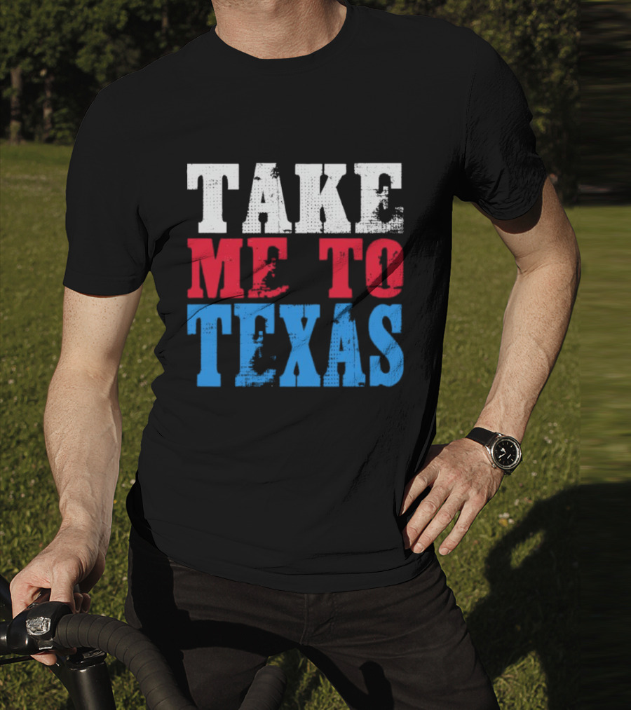 TAKE ME TO TEXAS T-Shirt
