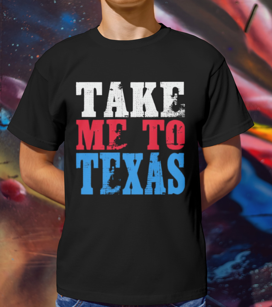TAKE ME TO TEXAS T-Shirt