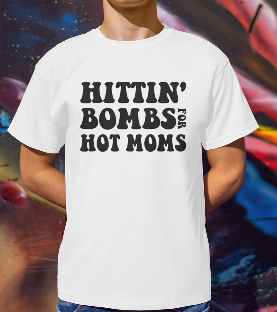 Hittin’ Bombs For Hot Moms T-Shirt