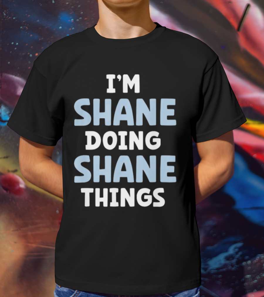 I’M SHANE DOING SHANE THINGS T-Shirt