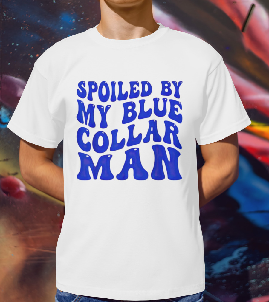 Spoiled By My Blue Collar Man T-Shirt