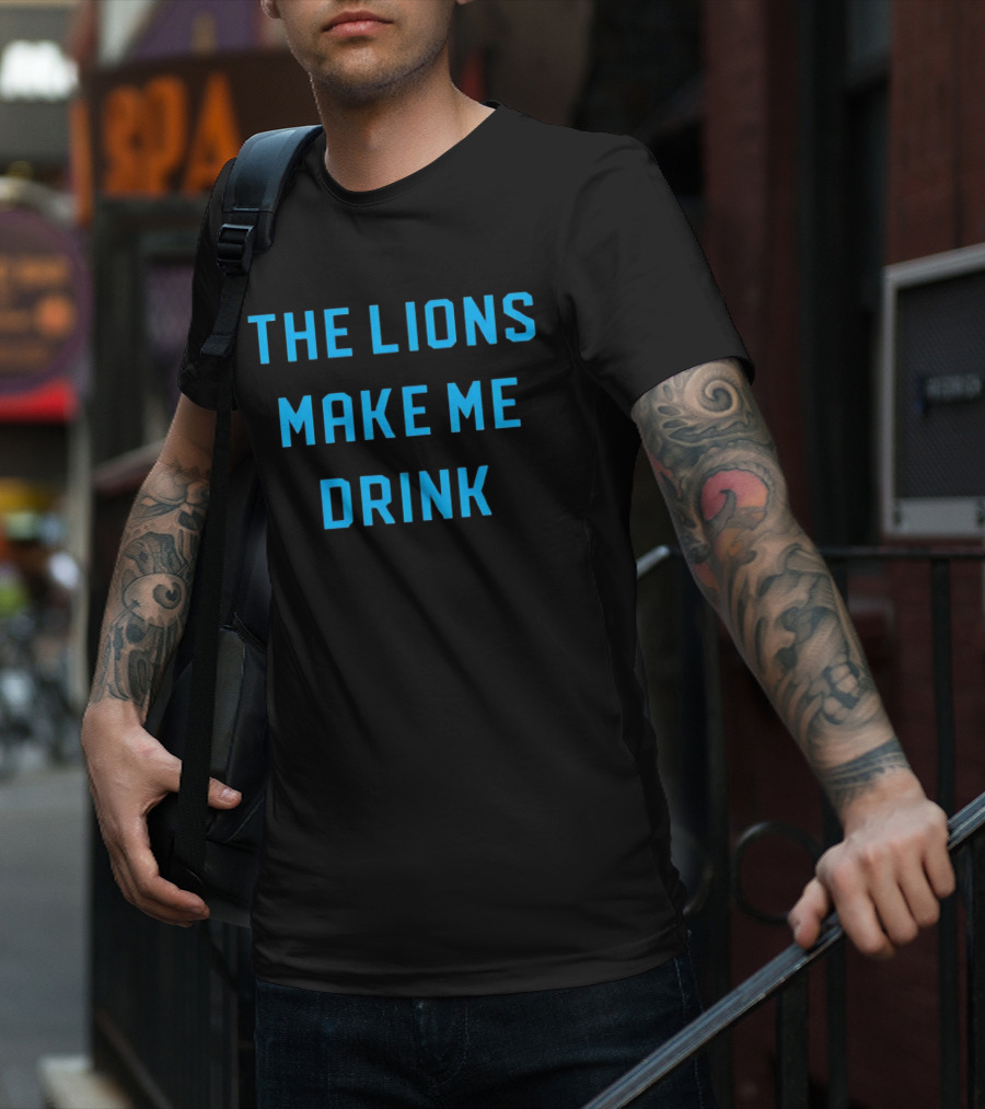 The Lions Make Me Drink Detroit Football Humor T-Shirt