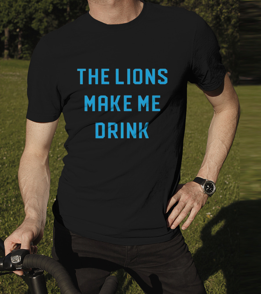 The Lions Make Me Drink Detroit Football Humor T-Shirt
